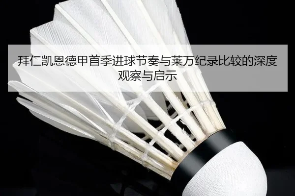 拜仁凯恩德甲首季进球节奏与莱万纪录比较的深度观察与启示